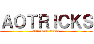 ＡＯＴＲＩＣＫＳ (attack on tricks)