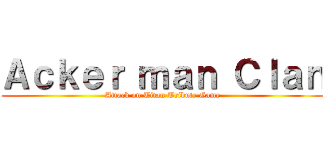 Ａｃｋｅｒ ｍａｎ Ｃｌａｎ (Attack on Titan Tribute Game)