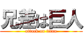 兄差は巨人 (attack on titan)