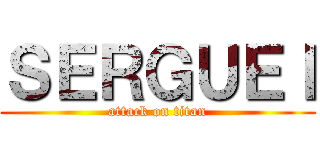 ＳＥＲＧＵＥＩ (attack on titan)