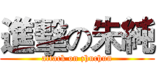 進擊の朱純 (attack on zhuchun)