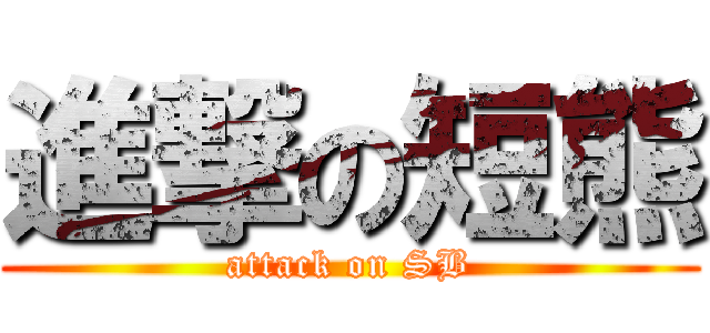進撃の短熊 (attack on SB)