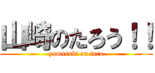 山崎のたろう！！ (yamasaki on taro)