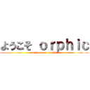 ようこそ ｏｒｐｈｉｃ (welcome to orphic)