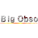 Ｂｉｇ Ｏｂｓｏ ()