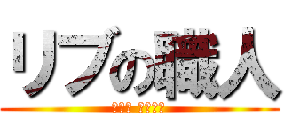 リブの職人 (リブ澤 参ります)