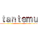 ｔａｎｔｅｍｕ (tantemu)