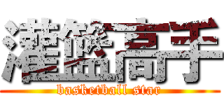 灌篮高手 (basketball star)