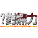絕對無力 (attack on BG)