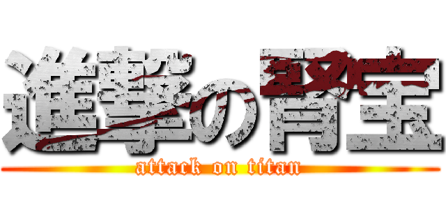 進撃の腎宝 (attack on titan)