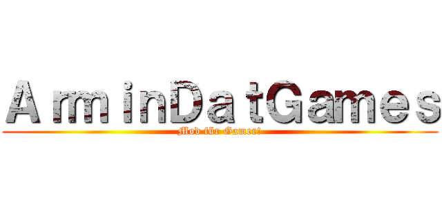 ＡｒｍｉｎＤａｔＧａｍｅｓ (Mod für Gamer!)