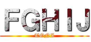 ＦＧＨＩＪ (TONI)