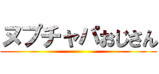 ヌプチャパおじさん ()