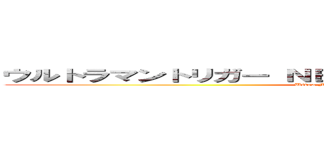 ウルトラマントリガー ＮＥＷ ＧＥＮＥＲＡＴＩＯＮ ＴＩＧＡ (Ultra Man Trigger: New Generation Tiga)