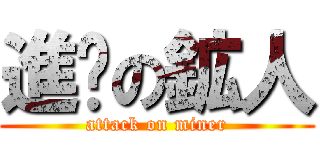 進擊の鉱人 (attack on miner)