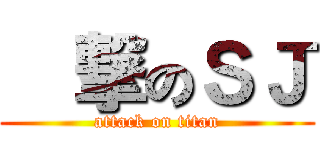 進撃のＳＪ (attack on titan)