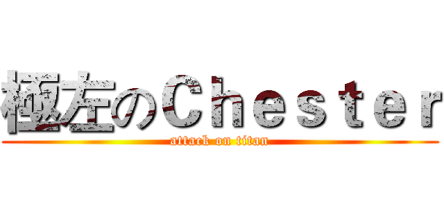 極左のＣｈｅｓｔｅｒ (attack on titan)