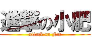 進撃の小肥 (attack on Fat)