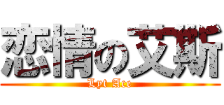 恋情の艾斯 (Lyt Ace)