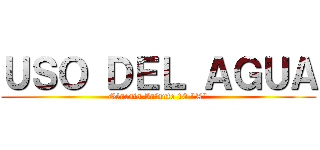 ＵＳＯ ＤＥＬ ＡＧＵＡ (Génesis Infante 10 "A")