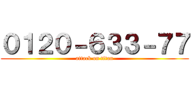 ０１２０－６３３－７７ (attack on titan)