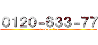 ０１２０－６３３－７７ (attack on titan)