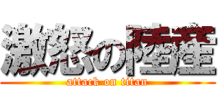 激怒の陸産 (attack on titan)