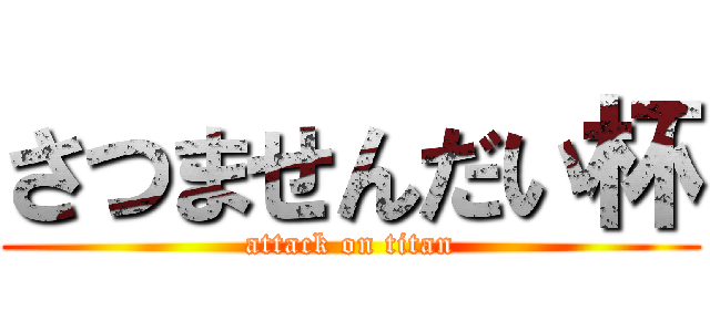 さつませんだい杯 (attack on titan)