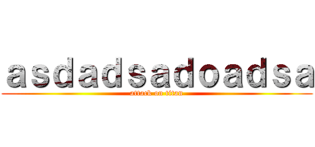 ａｓｄａｄｓａｄｏａｄｓａ (attack on titan)