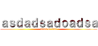ａｓｄａｄｓａｄｏａｄｓａ (attack on titan)