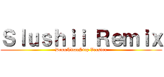 Ｓｌｕｓｈｉｉ Ｒｅｍｉｘ (DrumTitanStep Version)
