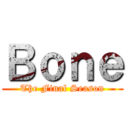 Ｂｏｎｅ (The Final Season)