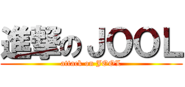 進撃のＪＯＯＬ (attack on JOOL)