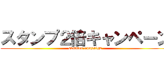 スタンプ２倍キャンペーン (summer campaign)