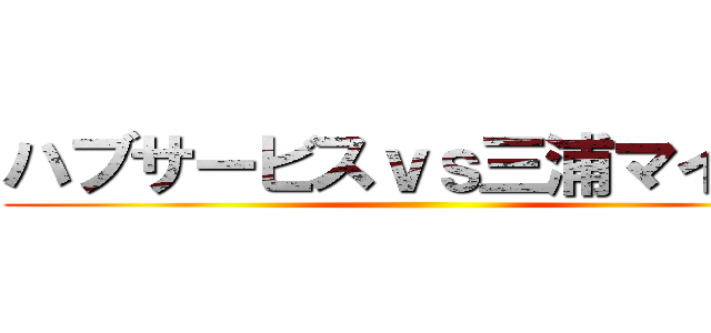ハブサービスｖｓ三浦マイルド ()