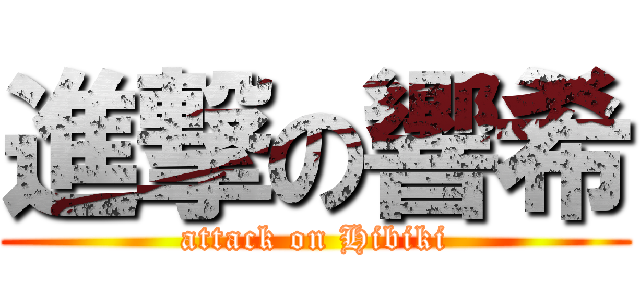 進撃の響希 (attack on Hibiki)