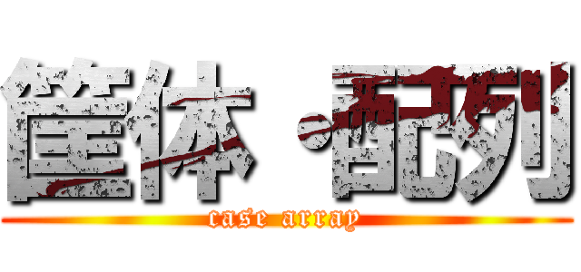筐体・配列 (case array)