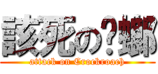 該死の蟑螂 (attack on Crockroach)
