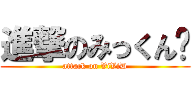 進撃のみっくん♡ (attack on ViViD)