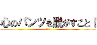 心のパンツを脱がすこと！ (ゆやくま)