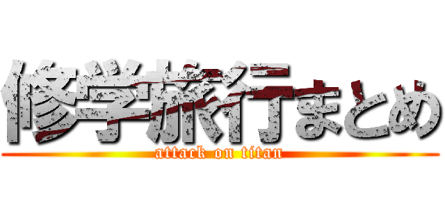 修学旅行まとめ (attack on titan)