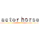 ａｃｔｏｒ ｈｏｒｓｅ (一名舞者，也是一名喜劇演員)