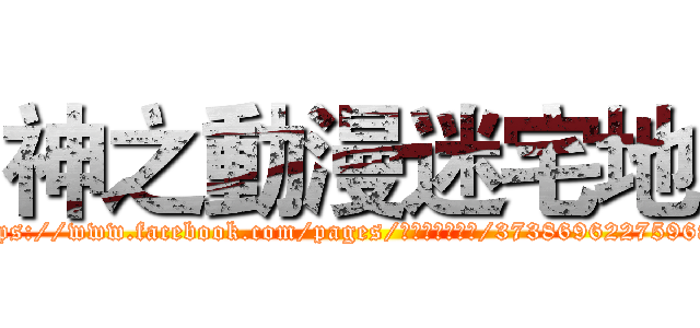 神之動漫迷宅地 (https://www.facebook.com/pages/神之動漫迷宅地/373869622759686)