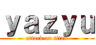 ｙａｚｙｕ (attack on titan)