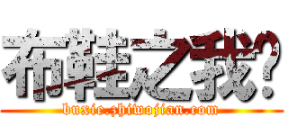 布鞋之我见 (buxie.zhiwojian.com)