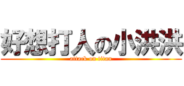 好想打人の小洪洪 (attack on titan)