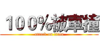 １００％被車撞 (attack on titan)