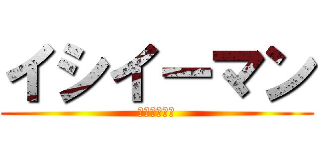 イシイーマン (１１４５１４)