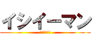 イシイーマン (１１４５１４)