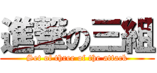 進撃の三組 (Set of three of the attack)